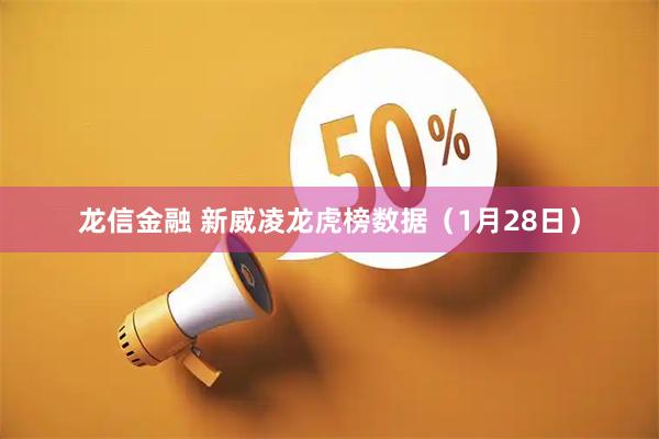 龙信金融 新威凌龙虎榜数据（1月28日）