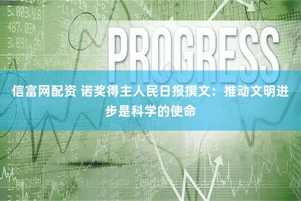 信富网配资 诺奖得主人民日报撰文：推动文明进步是科学的使命