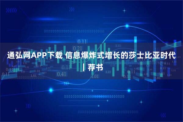 通弘网APP下载 信息爆炸式增长的莎士比亚时代｜荐书
